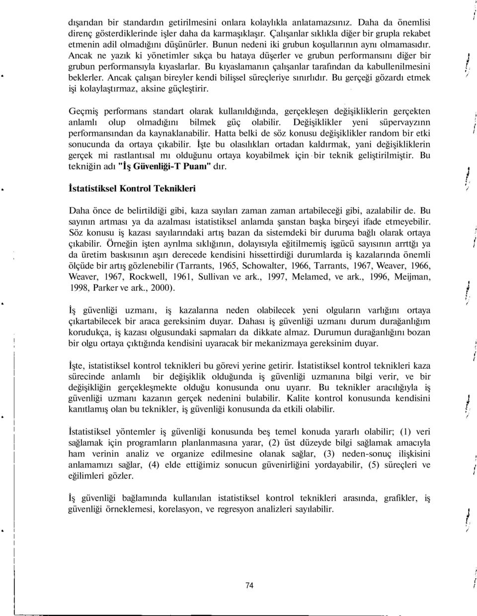 Ancak ne yazık ki yönetimler sıkça bu hataya düşerler ve grubun performansını diğer bir grubun performansıyla kıyaslarlar. Bu kıyaslamanın çalışanlar tarafından da kabullenilmesini beklerler.