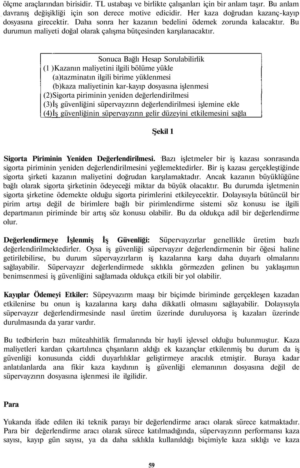 Sonuca Bağlı Hesap Sorulabilirlik (1 )Kazanın maliyetini ilgili bölüme yükle (a)tazminatın ilgili birime yüklenmesi (b)kaza maliyetinin kar-kayıp dosyasına işlenmesi (2)Sigorta piriminin yeniden