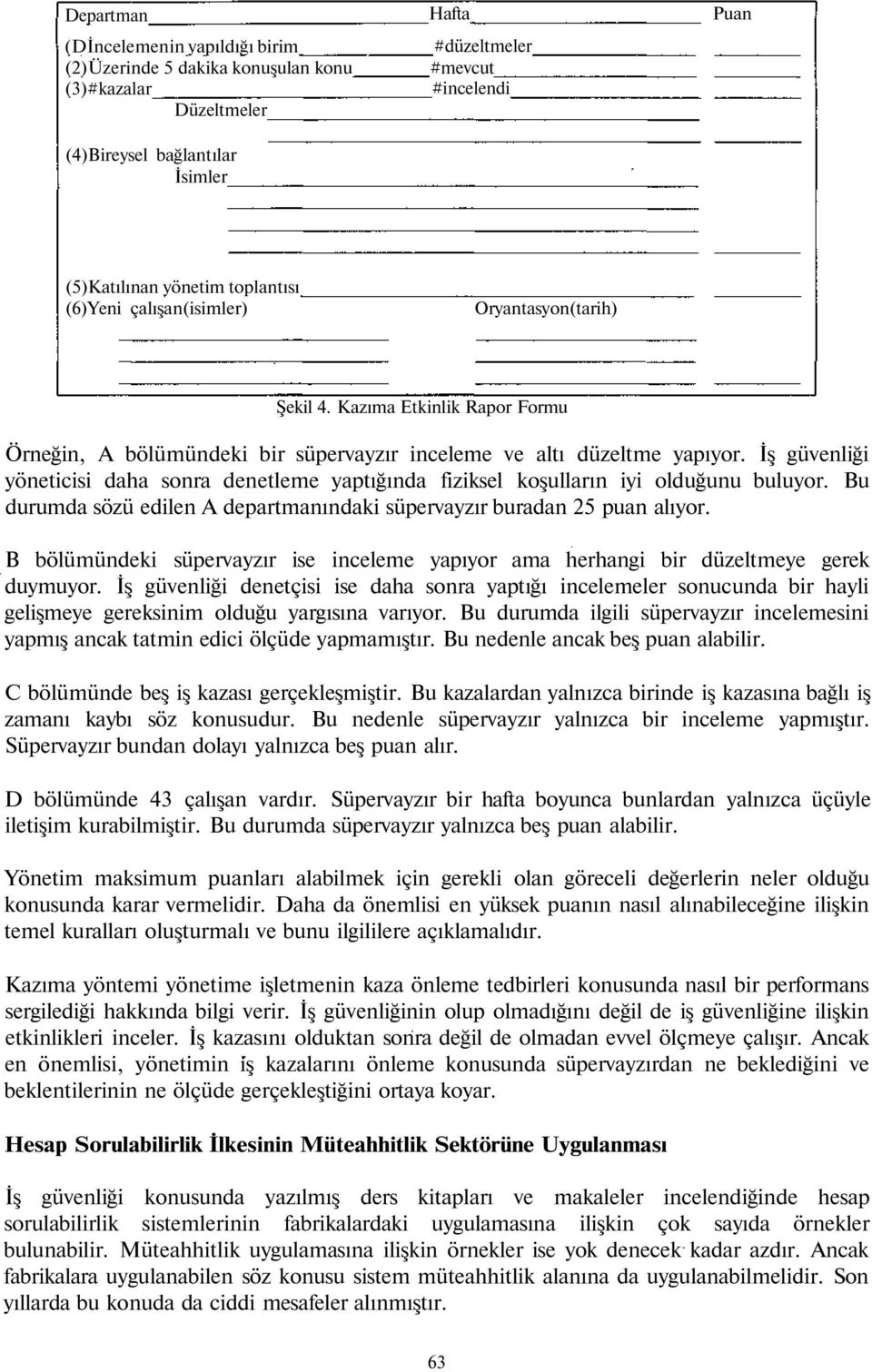 İş güvenliği yöneticisi daha sonra denetleme yaptığında fiziksel koşulların iyi olduğunu buluyor. Bu durumda sözü edilen A departmanındaki süpervayzır buradan 25 puan alıyor.