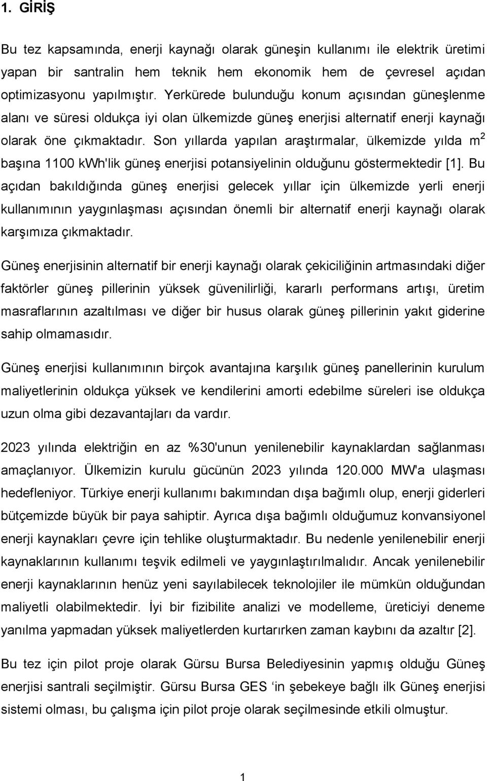 Son yıllarda yapılan araģtırmalar, ülkemizde yılda m 2 baģına 1100 kwh'lik güneģ enerjisi potansiyelinin olduğunu göstermektedir [1].