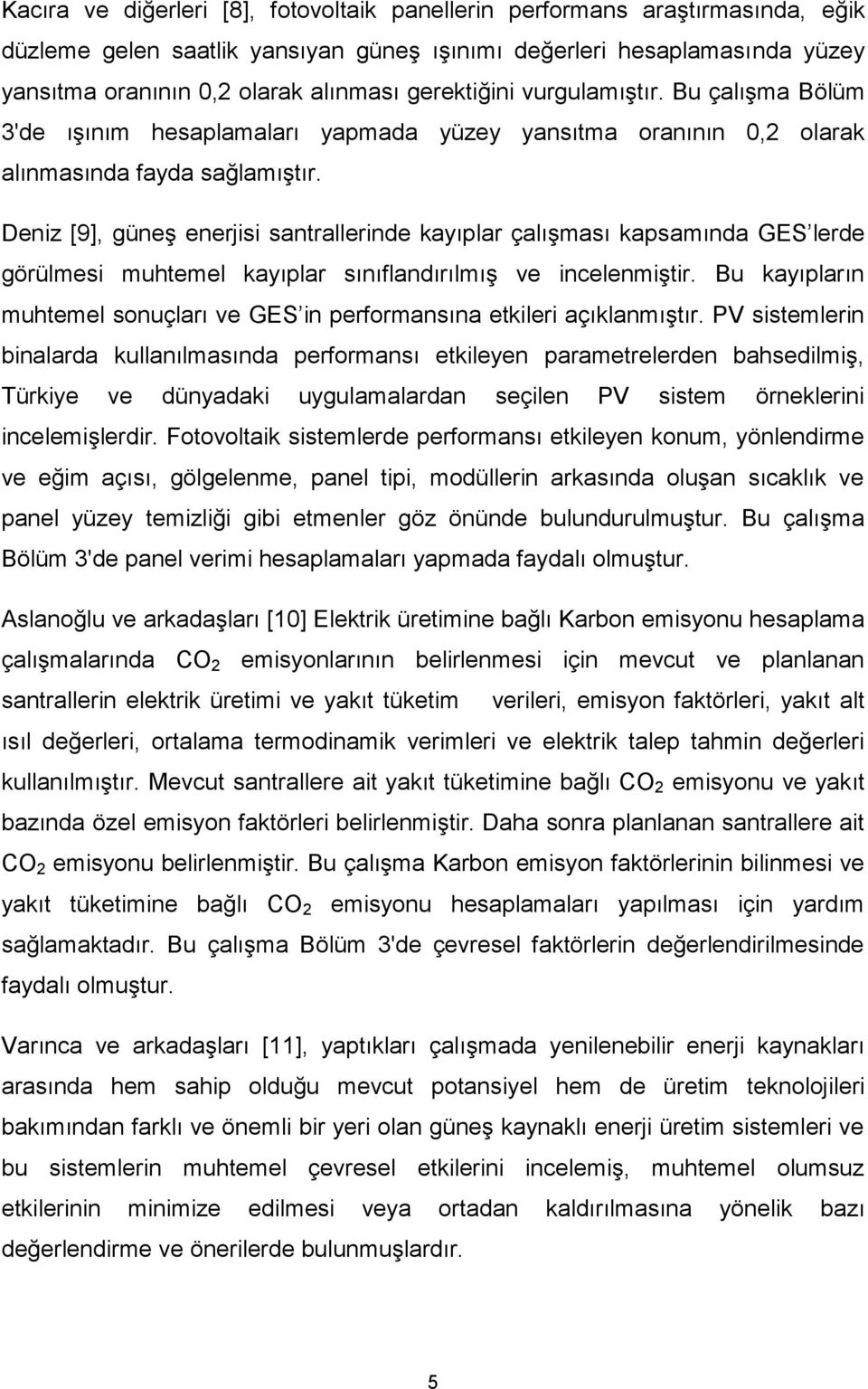 Deniz [9], güneģ enerjisi santrallerinde kayıplar çalıģması kapsamında GES lerde görülmesi muhtemel kayıplar sınıflandırılmıģ ve incelenmiģtir.