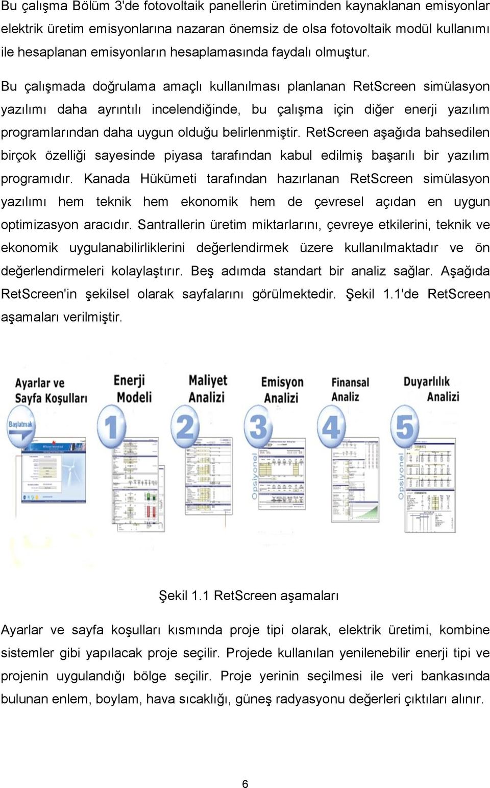 Bu çalıģmada doğrulama amaçlı kullanılması planlanan RetScreen simülasyon yazılımı daha ayrıntılı incelendiğinde, bu çalıģma için diğer enerji yazılım programlarından daha uygun olduğu belirlenmiģtir.