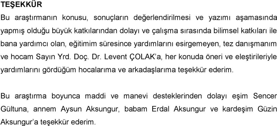 Levent ÇOLAK a, her konuda öneri ve eleģtirileriyle yardımlarını gördüğüm hocalarıma ve arkadaģlarıma teģekkür ederim.