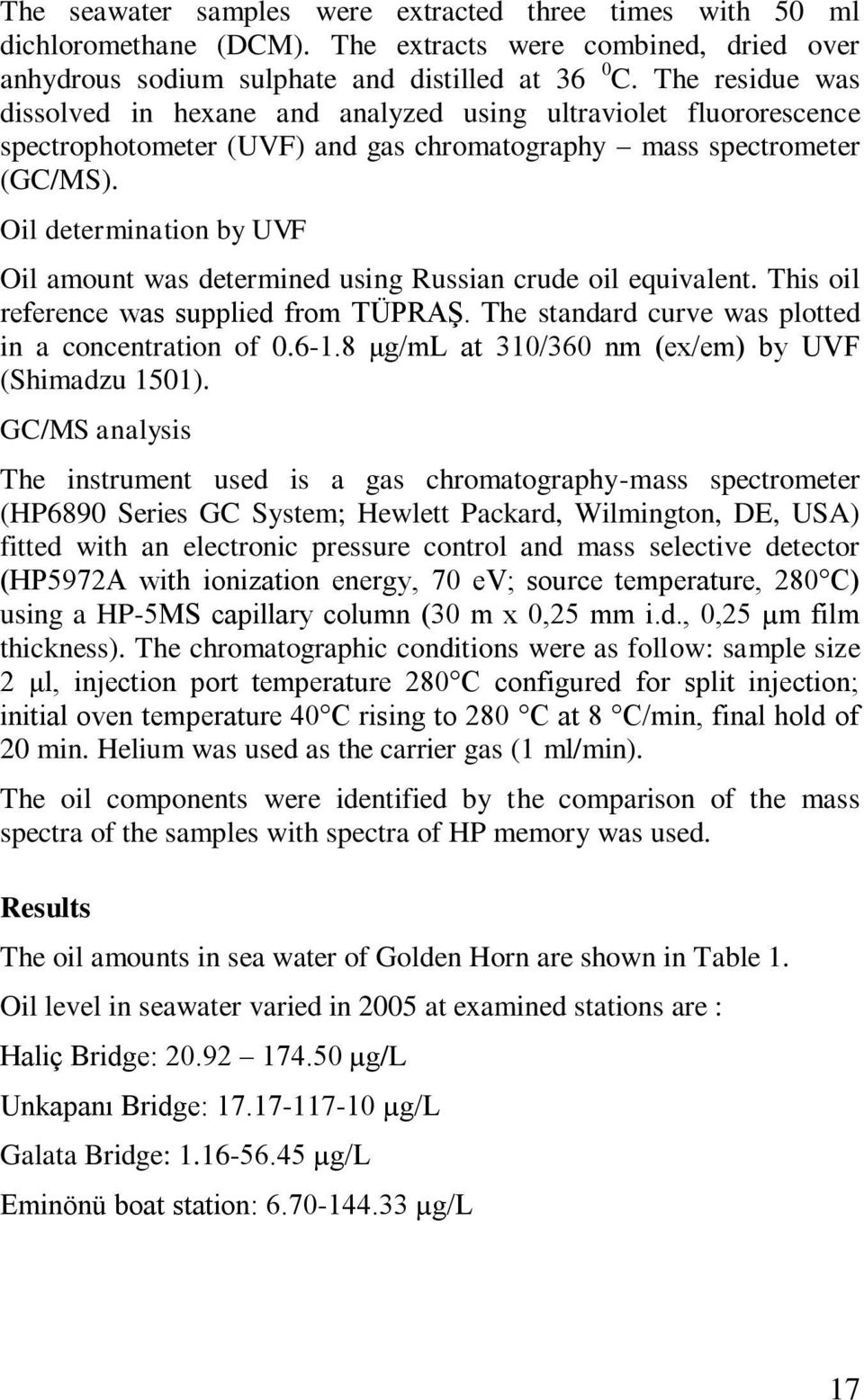 Oil determination by UVF Oil amount was determined using Russian crude oil equivalent. This oil reference was supplied from TÜPRAŞ. The standard curve was plotted in a concentration of 0.6-1.