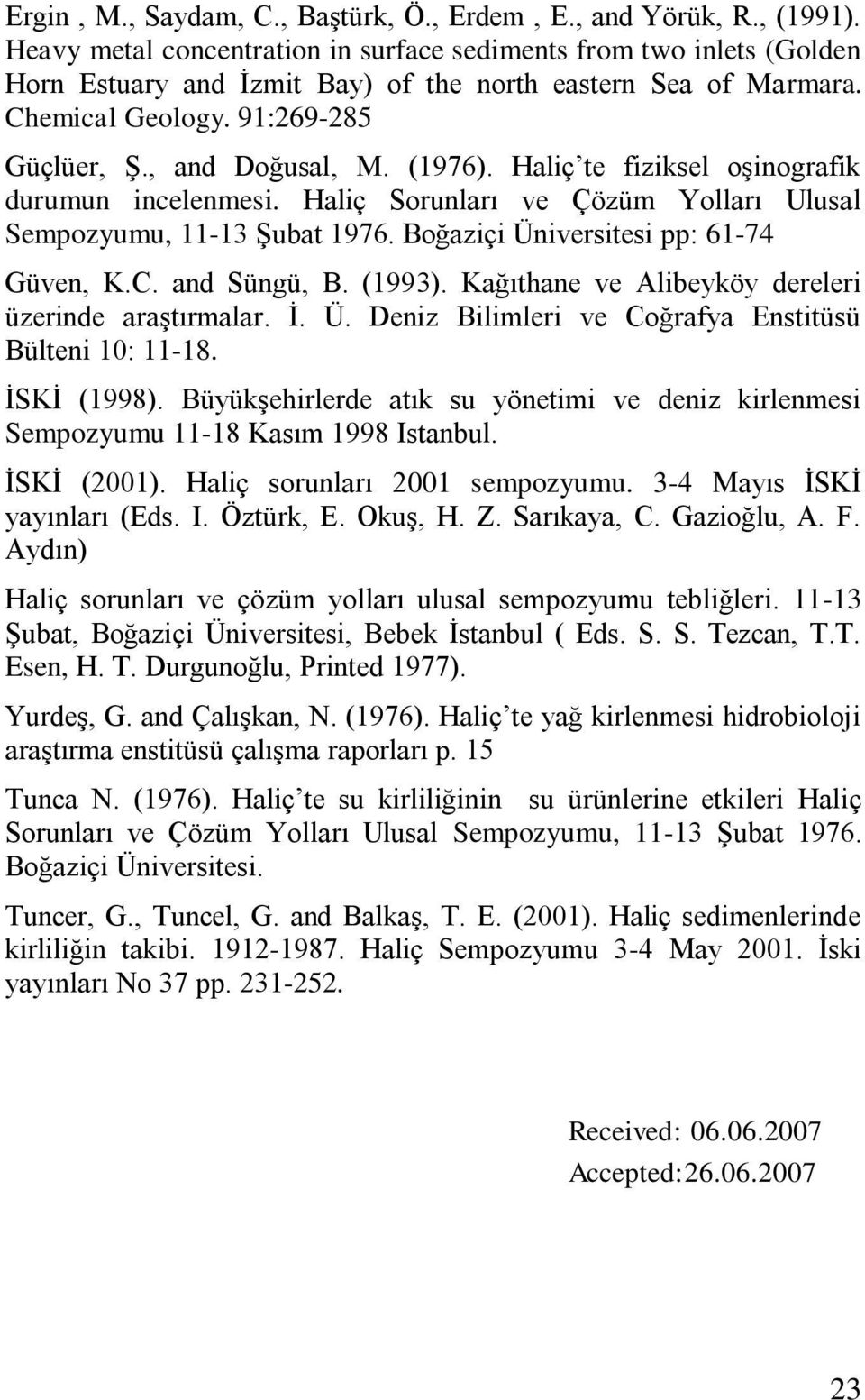 (1976). Haliç te fiziksel oşinografik durumun incelenmesi. Haliç Sorunları ve Çözüm Yolları Ulusal Sempozyumu, 11-13 Şubat 1976. Boğaziçi Üniversitesi pp: 61-74 Güven, K.C. and Süngü, B. (1993).