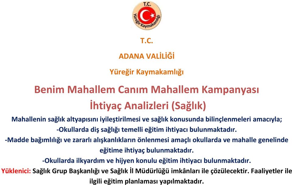 -Madde bağımlılığı ve zararlı alışkanlıkların önlenmesi amaçlı okullarda ve mahalle genelinde eğitime ihtiyaç bulunmaktadır.