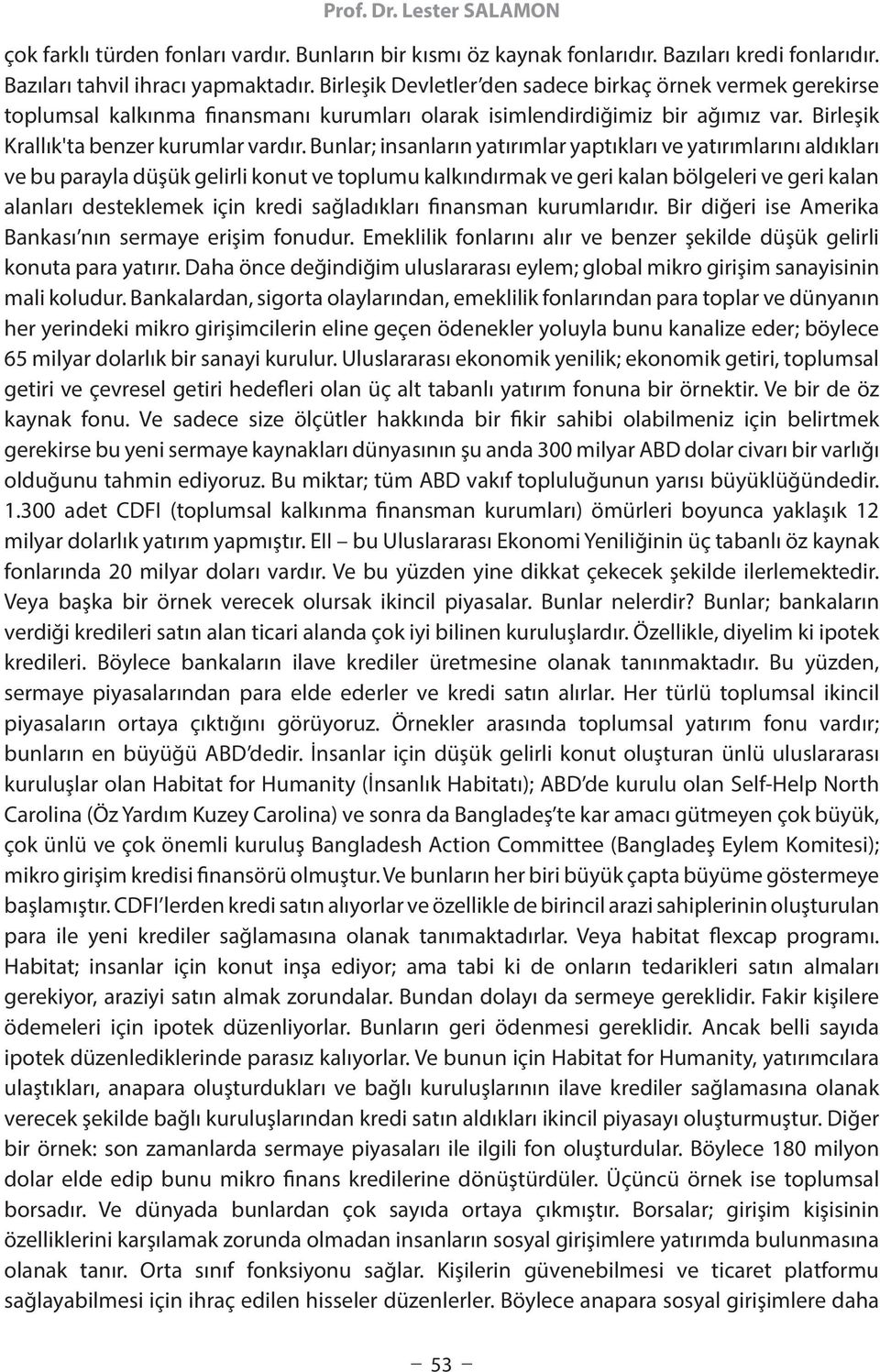 Bunlar; insanların yatırımlar yaptıkları ve yatırımlarını aldıkları ve bu parayla düşük gelirli konut ve toplumu kalkındırmak ve geri kalan bölgeleri ve geri kalan alanları desteklemek için kredi