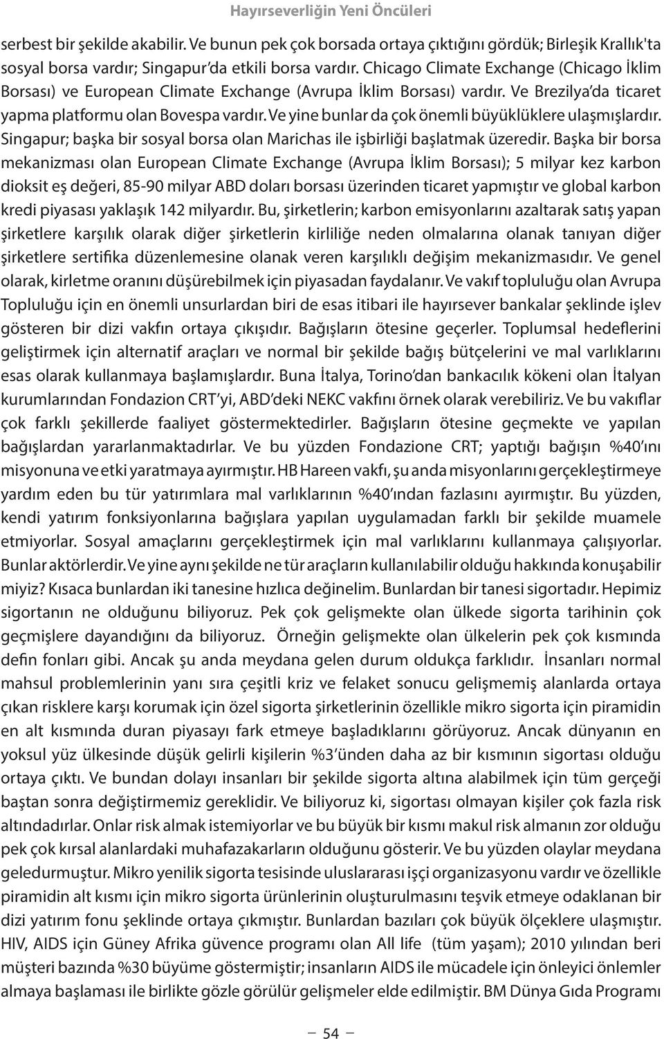 Ve yine bunlar da çok önemli büyüklüklere ulaşmışlardır. Singapur; başka bir sosyal borsa olan Marichas ile işbirliği başlatmak üzeredir.