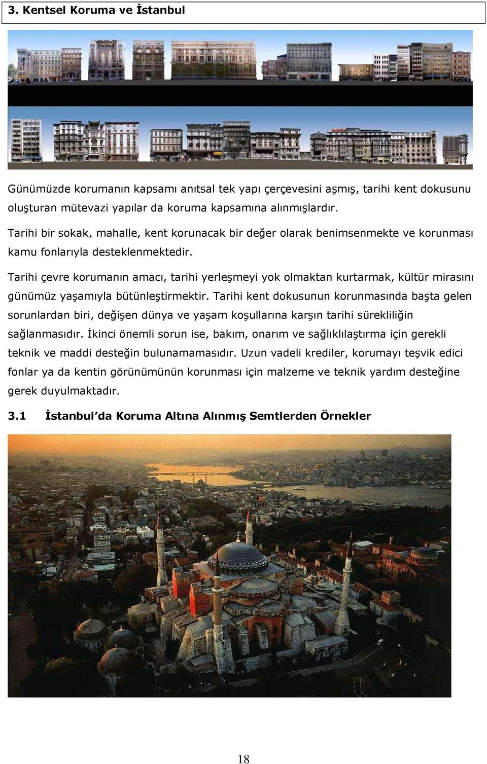 Tarihi çevre korumanın amacı, tarihi yerleşmeyi yok olmaktan kurtarmak, kültür mirasını günümüz yaşamıyla bütünleştirmektir.