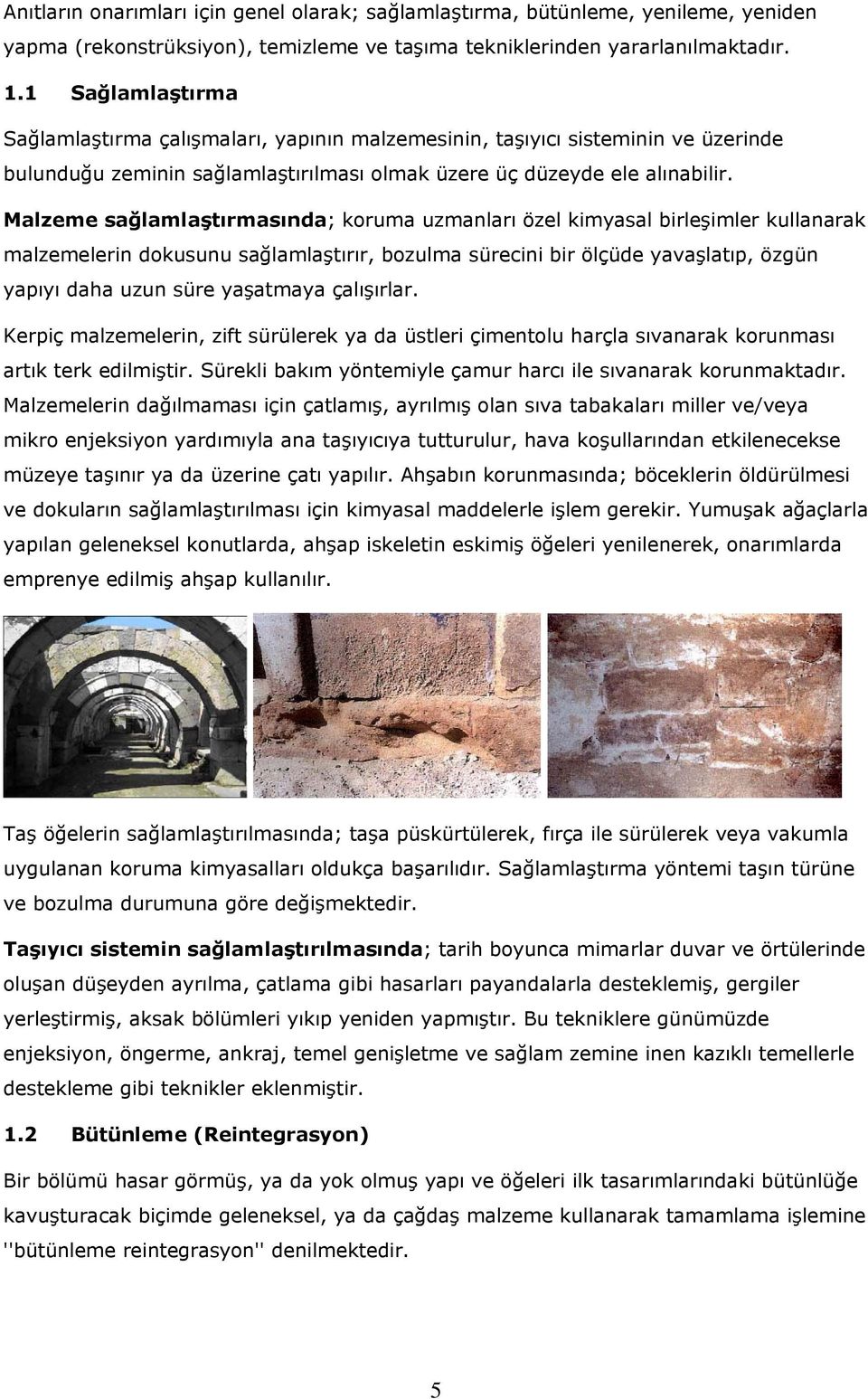 Malzeme sağlamlaştırmasında; koruma uzmanları özel kimyasal birleşimler kullanarak malzemelerin dokusunu sağlamlaştırır, bozulma sürecini bir ölçüde yavaşlatıp, özgün yapıyı daha uzun süre yaşatmaya