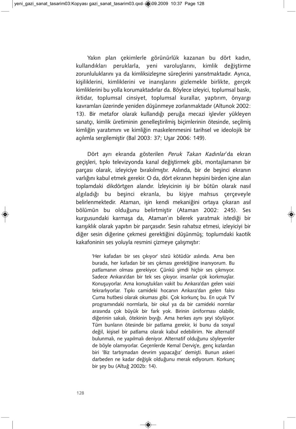 yansıtmaktadır. Ayrıca, kişiliklerini, kimliklerini ve inanışlarını gizlemekle birlikte, gerçek kimliklerini bu yolla korumaktadırlar da.