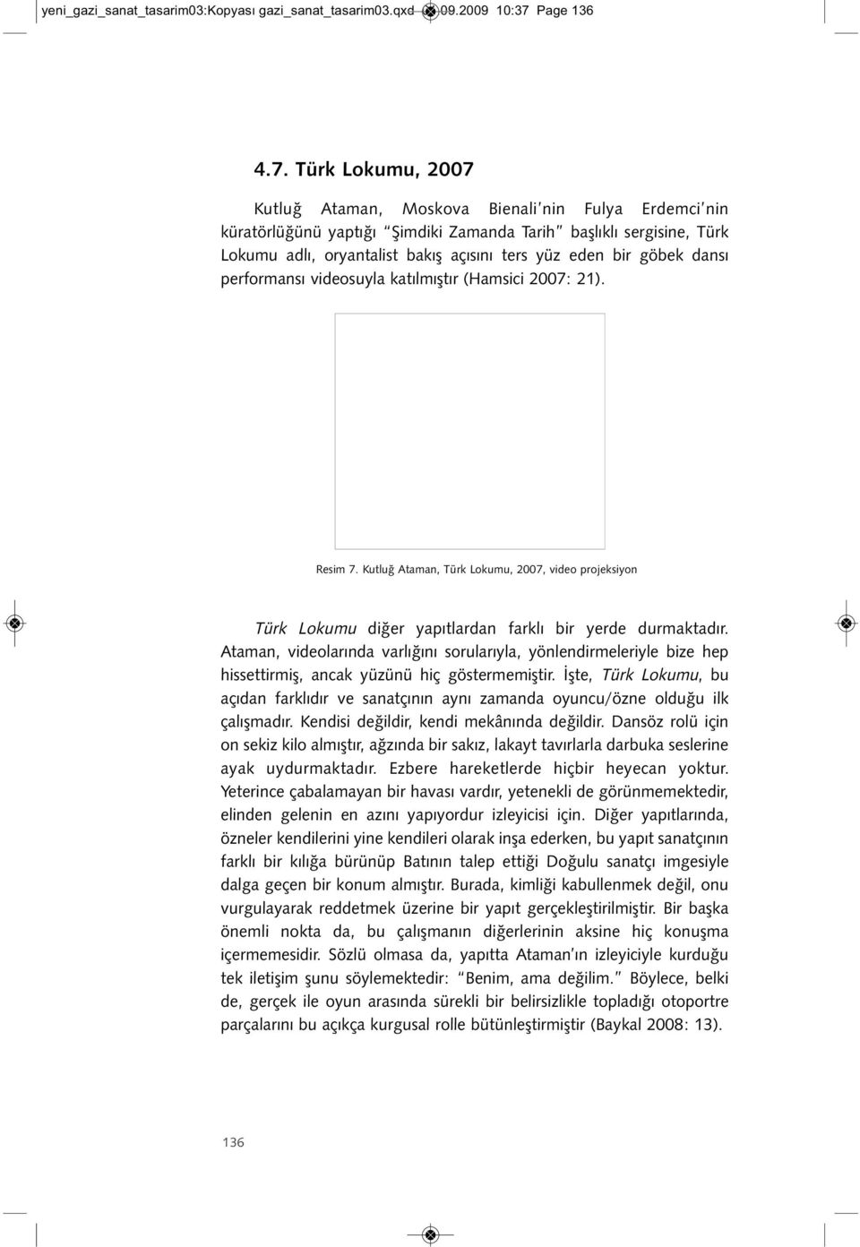 Türk Lokumu, 2007 Kutluğ Ataman, Moskova Bienali nin Fulya Erdemci nin küratörlüğünü yaptığı Şimdiki Zamanda Tarih başlıklı sergisine, Türk Lokumu adlı, oryantalist bakış açısını ters yüz eden bir