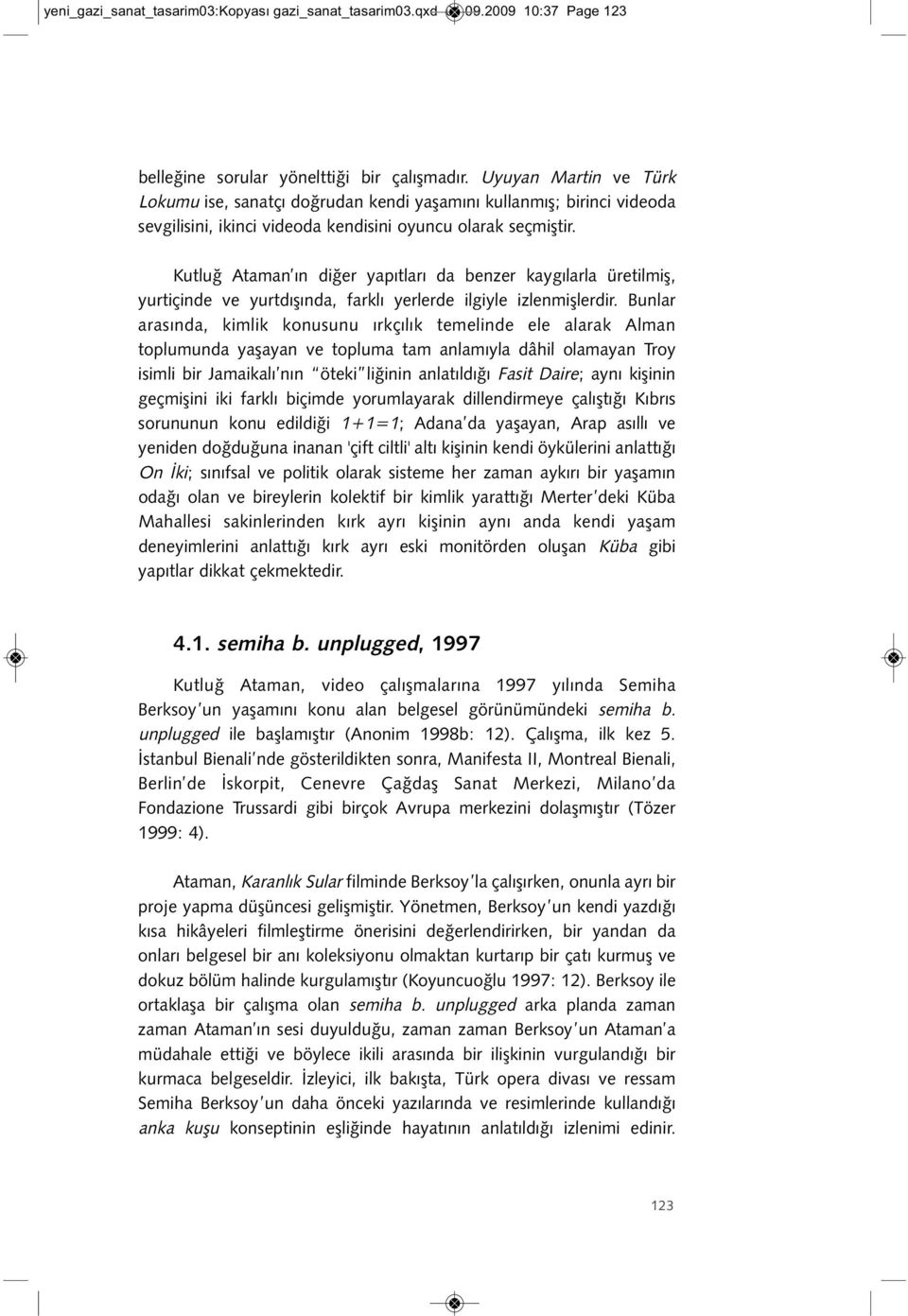 Kutluğ Ataman ın diğer yapıtları da benzer kaygılarla üretilmiş, yurtiçinde ve yurtdışında, farklı yerlerde ilgiyle izlenmişlerdir.