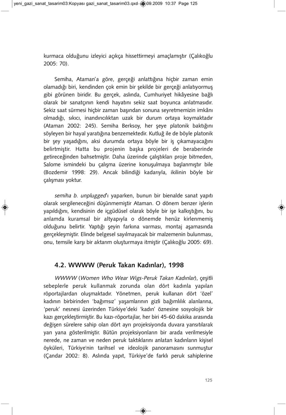 Bu gerçek, aslında, Cumhuriyet hikâyesine bağlı olarak bir sanatçının kendi hayatını sekiz saat boyunca anlatmasıdır.