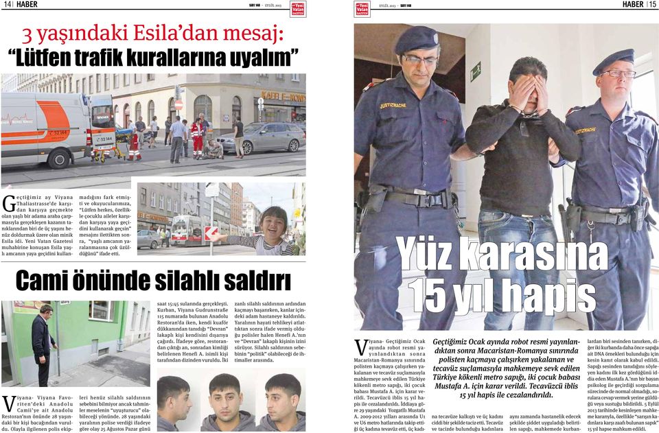 Yeni Vatan Gazetesi muhabirine konuşan Esila yaşlı amcanın yaya geçidini kullanmadığını fark etmişti ve okuyucularımıza, Lütfen herkes, özellikle çocuklu aileler karşıdan karşıya yaya geçidini