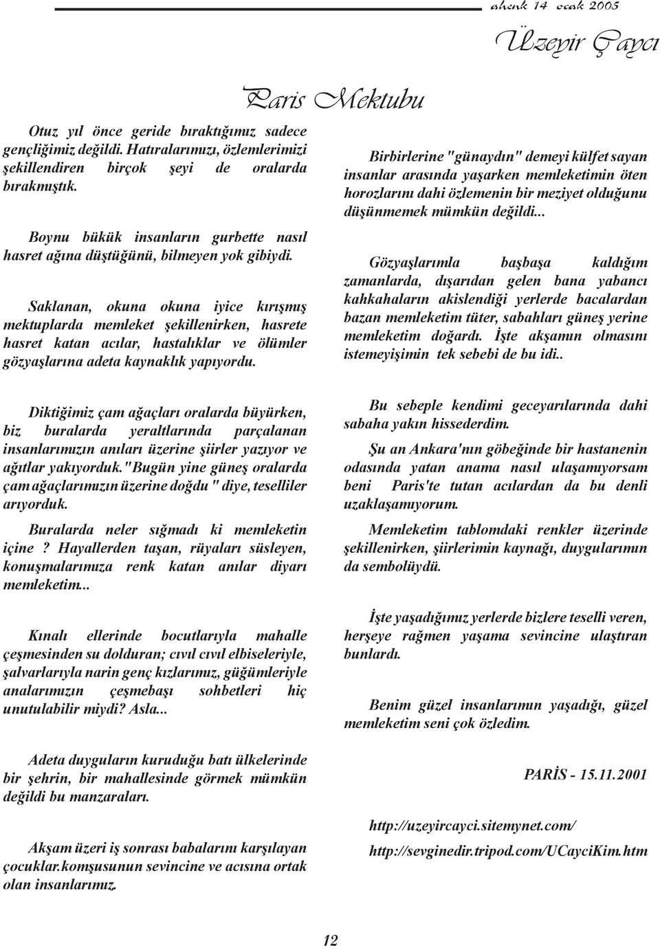 Saklanan, okuna okuna iyice kırışmış mektuplarda memleket şekillenirken, hasrete hasret katan acılar, hastalıklar ve ölümler gözyaşlarına adeta kaynaklık yapıyordu.