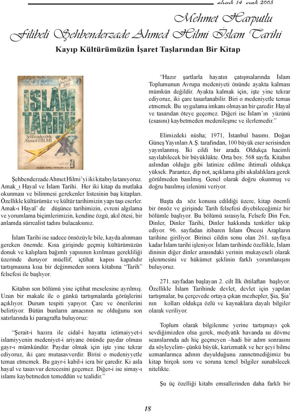 Hayal ve tasarıdan öteye geçemez. Diğeri ise İslam ın yüzünü (esasını) kaybetmeden medenileşme ve ilerlemedir. Şehbenderzade Ahmet Hilmi yi iki kitabıyla tanıyoruz. Amak_ı Hayal ve İslam Tarihi.