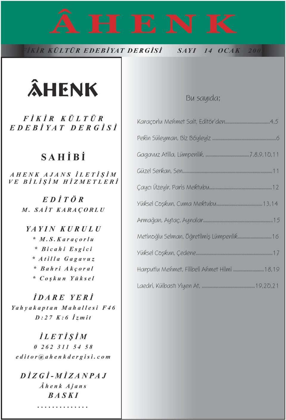 ..4,5 Pekin Süleyman, Biz Böyleyiz...6 Gagavuz Atilla, Lümpenlik,...7,8,9,10,11 Güzel Serkan, Sen...11 Çaycı Üzeyir, Paris Mektubu...12 Yüksel Coşkun, Cuma Mektubu...13,14 Armağan, Aytaç, Aynalar.