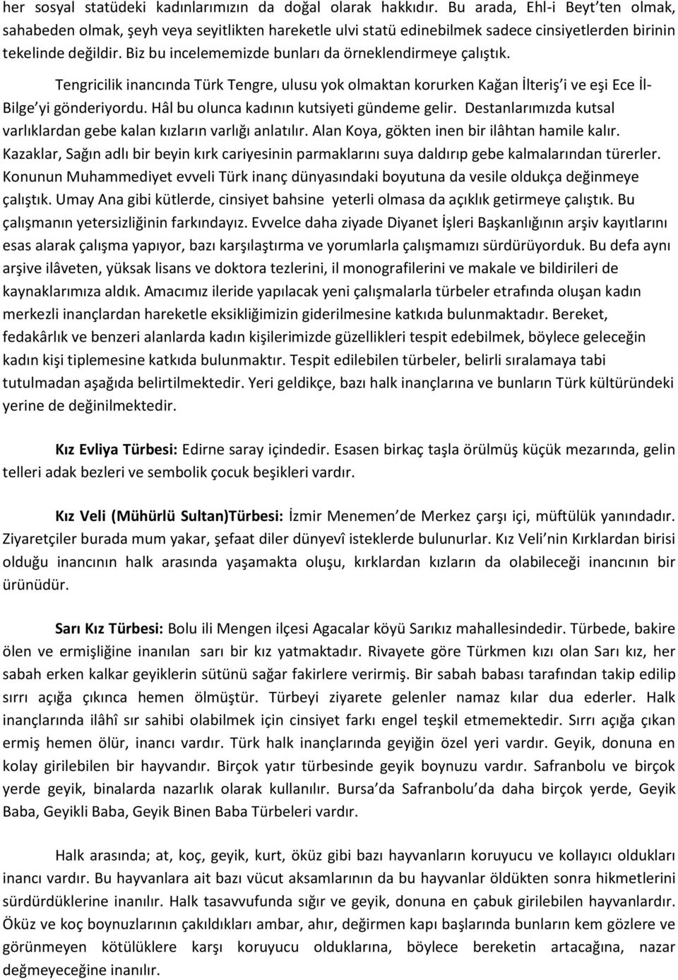 Biz bu incelememizde bunları da örneklendirmeye çalıştık. Tengricilik inancında Türk Tengre, ulusu yok olmaktan korurken Kağan İlteriş i ve eşi Ece İl- Bilge yi gönderiyordu.