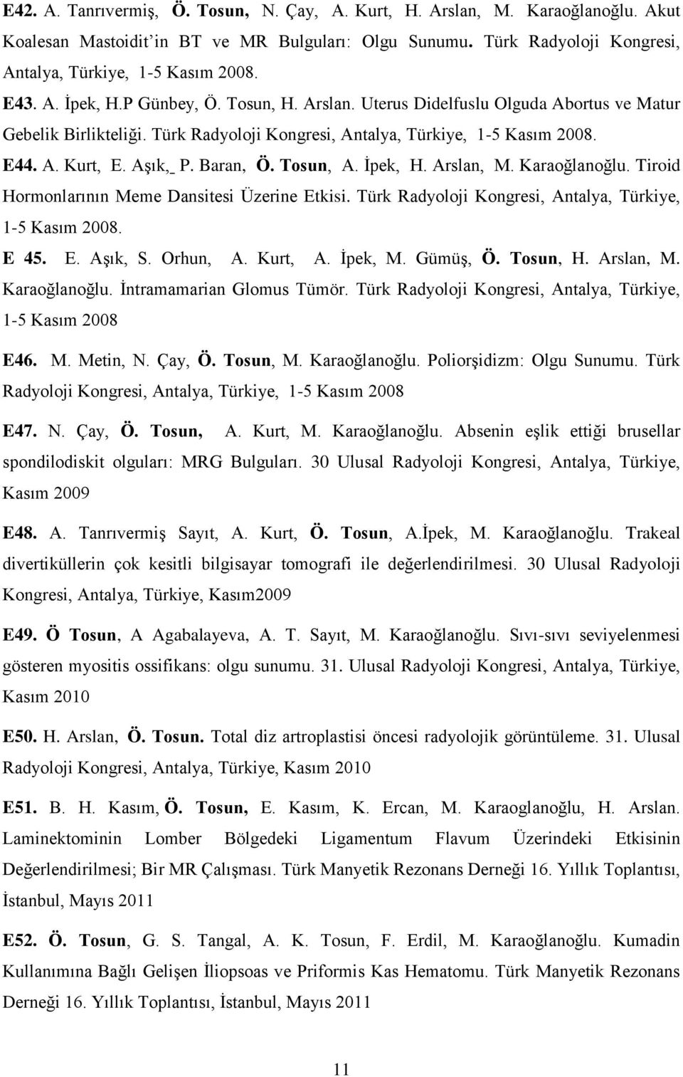 Tosun, A. İpek, H. Arslan, M. Karaoğlanoğlu. Tiroid Hormonlarının Meme Dansitesi Üzerine Etkisi. Türk Radyoloji Kongresi, Antalya, Türkiye, 1-5 Kasım 2008. E 45. E. Aşık, S. Orhun, A. Kurt, A.