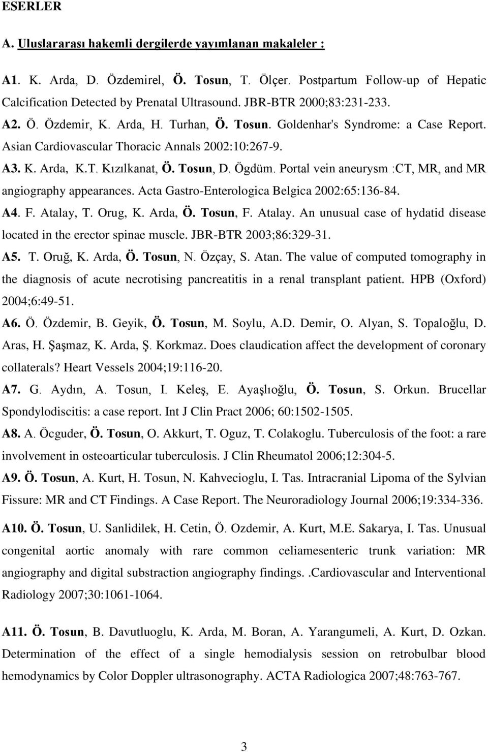 Tosun, D. Ögdüm. Portal vein aneurysm :CT, MR, and MR angiography appearances. Acta Gastro-Enterologica Belgica 2002:65:136-84. A4. F. Atalay,