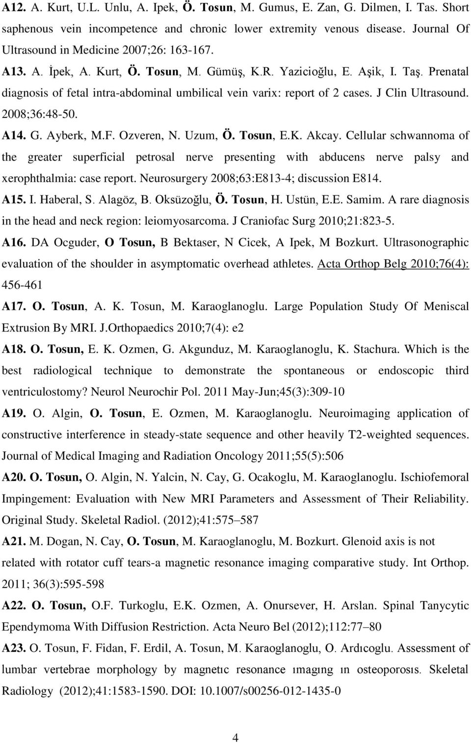 Prenatal diagnosis of fetal intra-abdominal umbilical vein varix: report of 2 cases. J Clin Ultrasound. 2008;36:48-50. A14. G. Ayberk, M.F. Ozveren, N. Uzum, Ö. Tosun, E.K. Akcay.