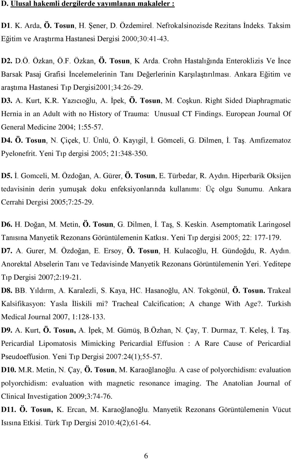 Ankara Eğitim ve araştıma Hastanesi Tıp Dergisi2001;34:26-29. D3. A. Kurt, K.R. Yazıcıoğlu, A. İpek, Ö. Tosun, M. Coşkun.