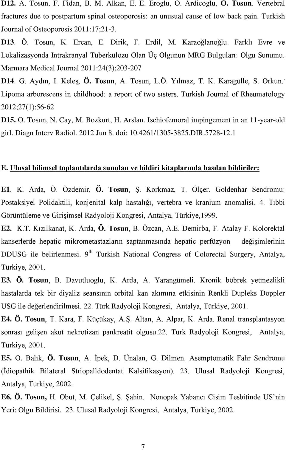 Farklı Evre ve Lokalizasyonda Intrakranyal Tüberkülozu Olan Üç Olgunun MRG Bulguları: Olgu Sunumu. Marmara Medical Journal 2011:24(3);203-207 D14. G. Aydın, I. Keleş, Ö. Tosun, A. Tosun, L.Ö. Yılmaz, T.