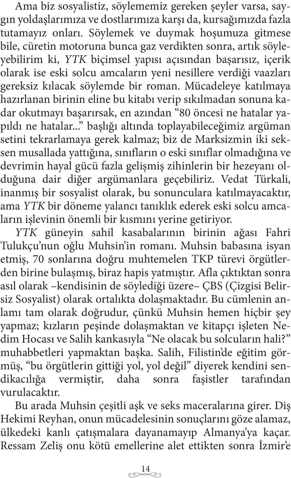 nesillere verdiği vaazları gereksiz kılacak söylemde bir roman.