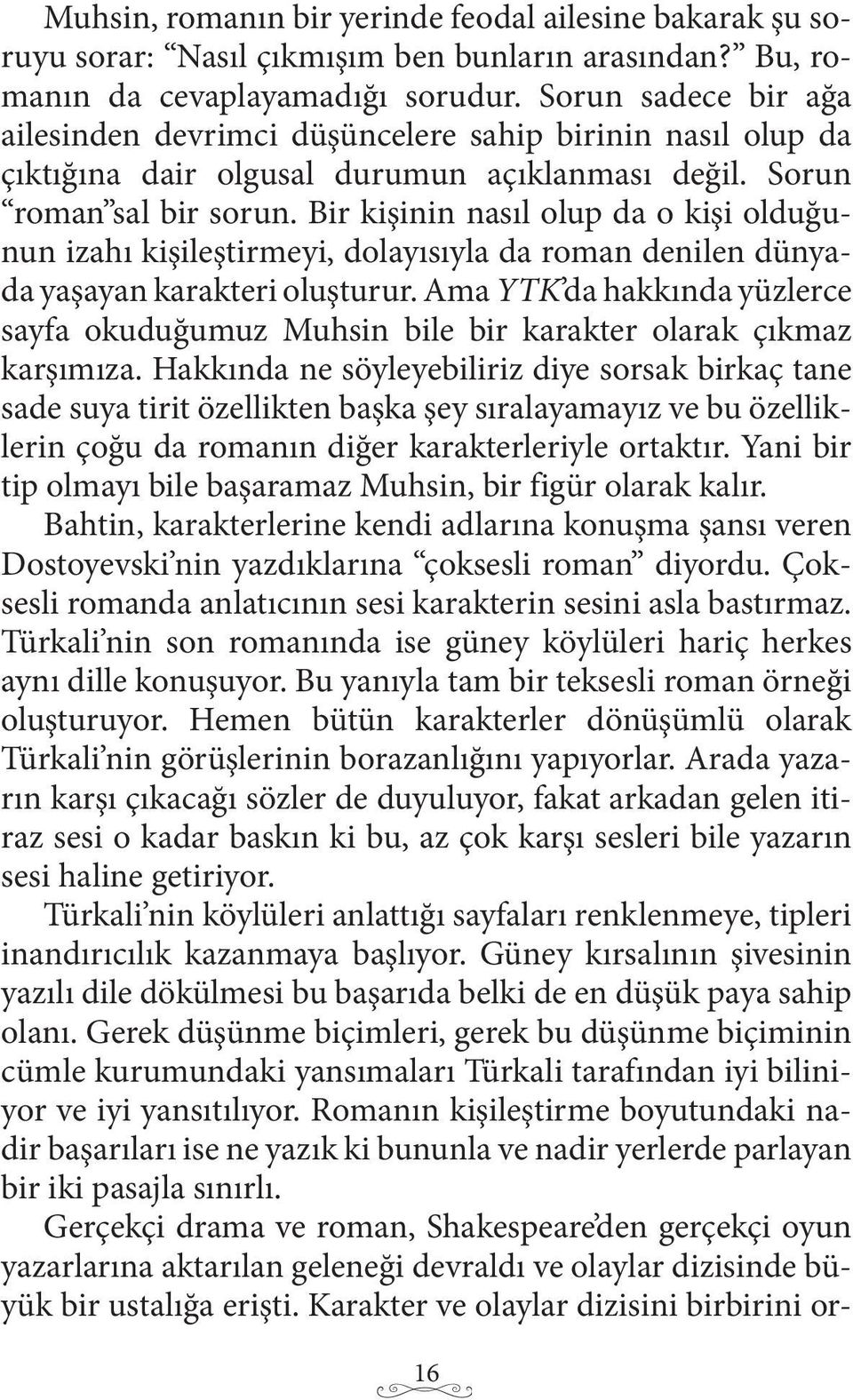 Bir kişinin nasıl olup da o kişi olduğunun izahı kişileştirmeyi, dolayısıyla da roman denilen dünyada yaşayan karakteri oluşturur.