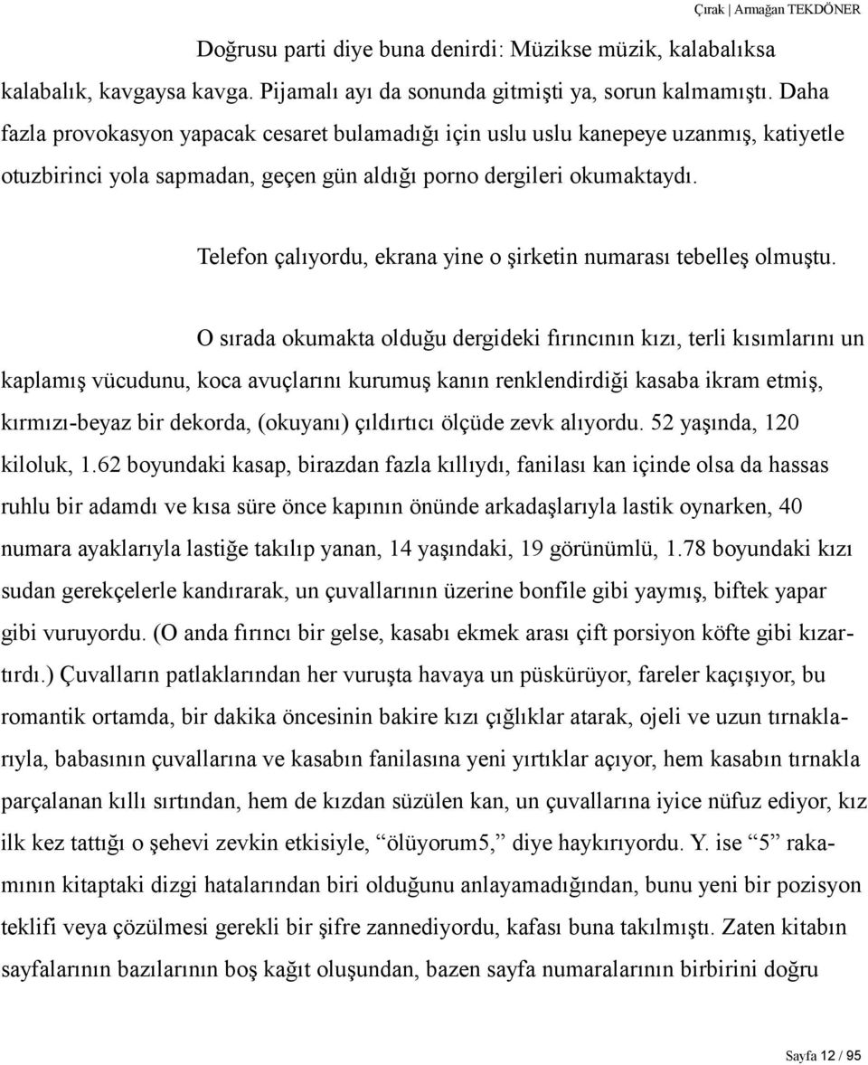 Telefon çalıyordu, ekrana yine o şirketin numarası tebelleş olmuştu.