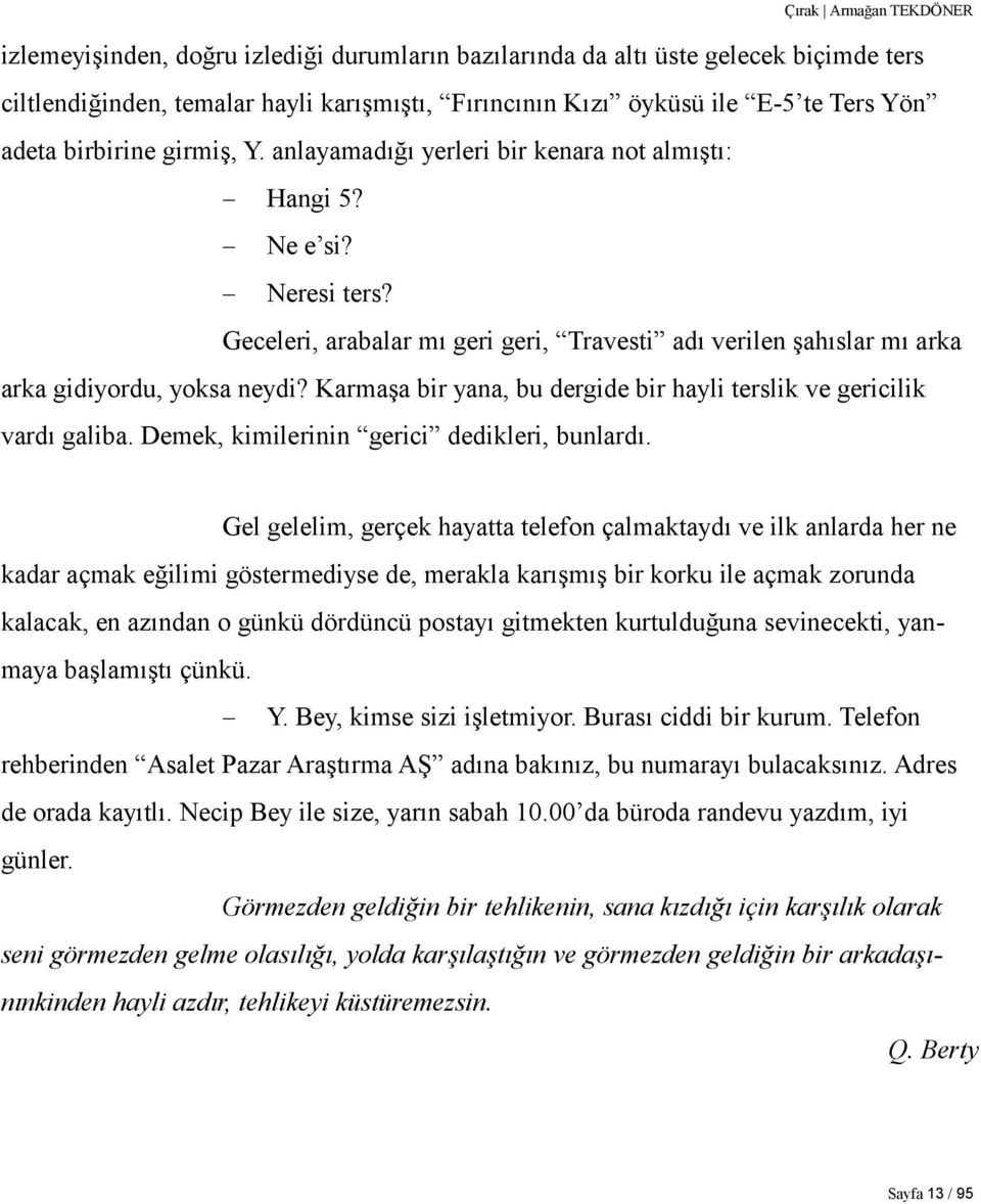 Karmaşa bir yana, bu dergide bir hayli terslik ve gericilik vardı galiba. Demek, kimilerinin gerici dedikleri, bunlardı.