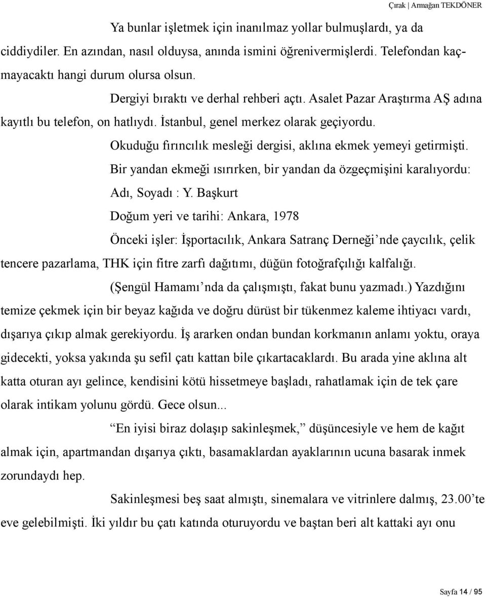 Okuduğu fırıncılık mesleği dergisi, aklına ekmek yemeyi getirmişti. Bir yandan ekmeği ısırırken, bir yandan da özgeçmişini karalıyordu: Adı, Soyadı : Y.