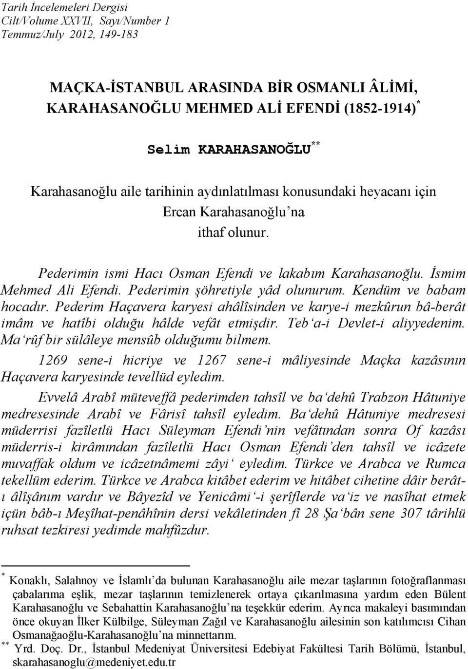 Pederimin şöhretiyle yâd olunurum. Kendüm ve babam hocadır. Pederim Haçavera karyesi ahâlîsinden ve karye-i mezkûrun bâ-berât imâm ve hatîbi olduğu hâlde vefât etmişdir. Teb a-i Devlet-i aliyyedenim.