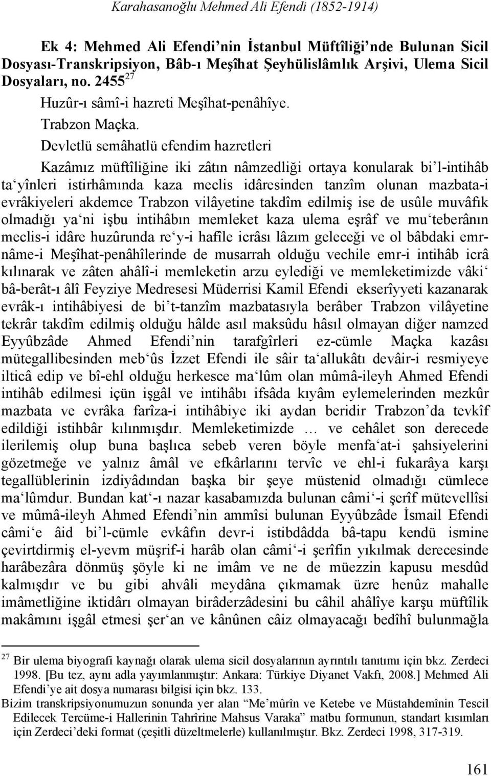 Devletlü semâhatlü efendim hazretleri Kazâmız müftîliğine iki zâtın nâmzedliği ortaya konularak bi l-intihâb ta yînleri istirhâmında kaza meclis idâresinden tanzîm olunan mazbata-i evrâkiyeleri