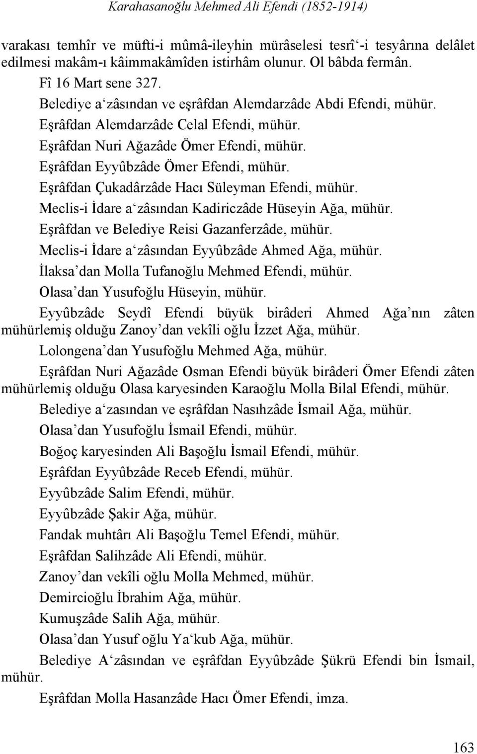 Eşrâfdan Eyyûbzâde Ömer Efendi, mühür. Eşrâfdan Çukadârzâde Hacı Süleyman Efendi, mühür. Meclis-i İdare a zâsından Kadiriczâde Hüseyin Ağa, mühür. Eşrâfdan ve Belediye Reisi Gazanferzâde, mühür.