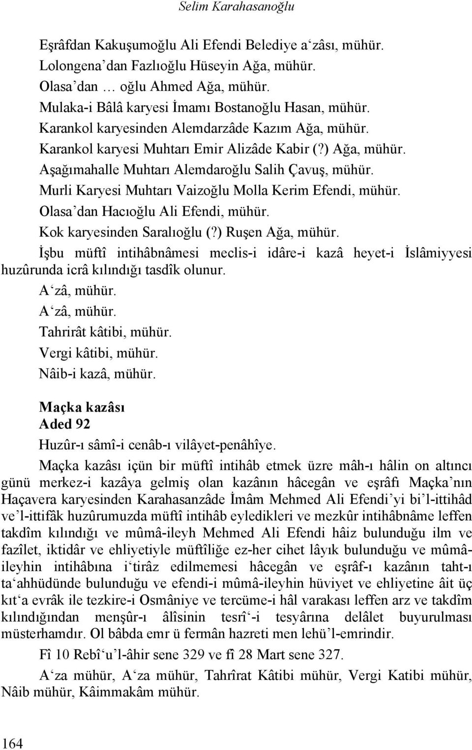 Aşağımahalle Muhtarı Alemdaroğlu Salih Çavuş, mühür. Murli Karyesi Muhtarı Vaizoğlu Molla Kerim Efendi, mühür. Olasa dan Hacıoğlu Ali Efendi, mühür. Kok karyesinden Saralıoğlu (?) Ruşen Ağa, mühür.