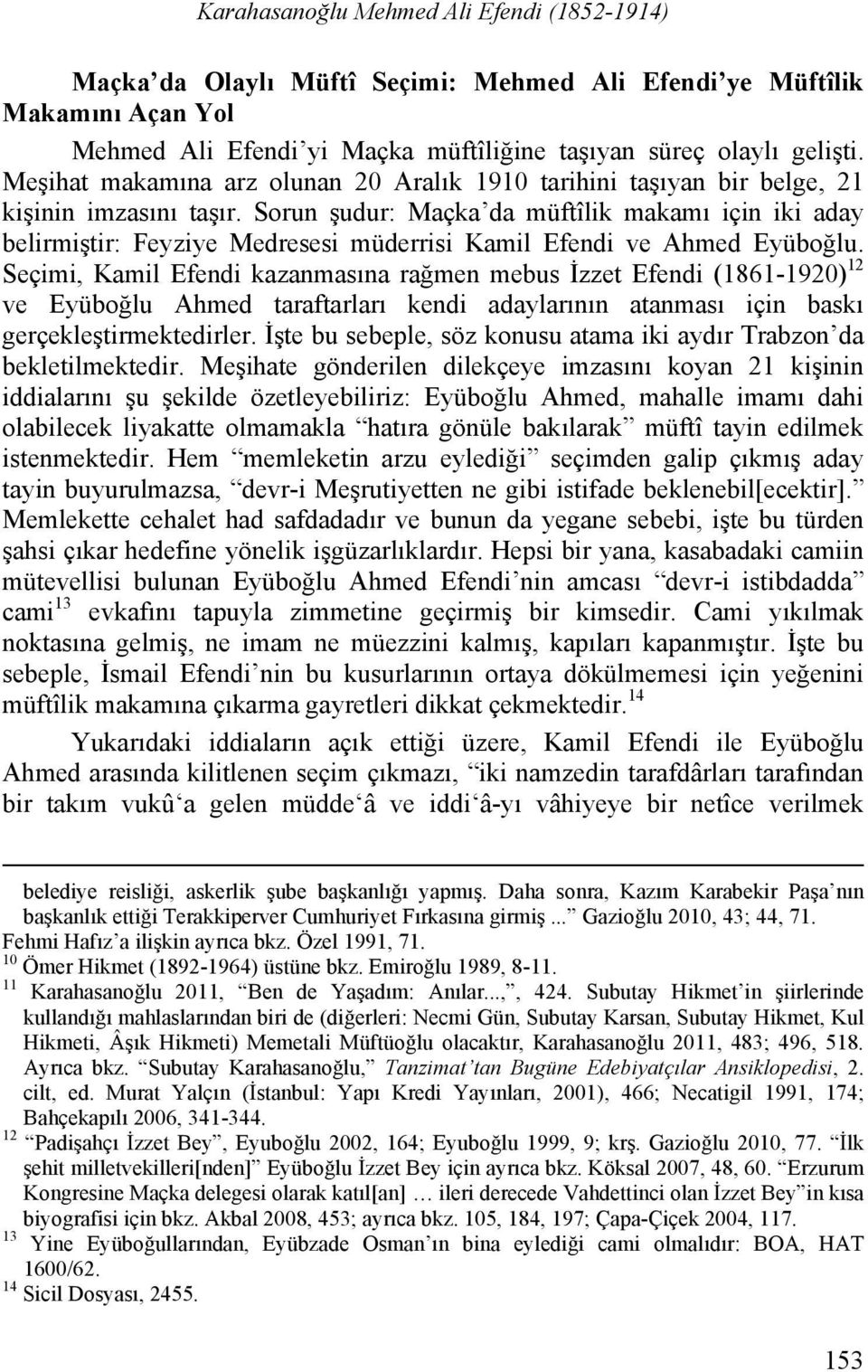 Sorun şudur: Maçka da müftîlik makamı için iki aday belirmiştir: Feyziye Medresesi müderrisi Kamil Efendi ve Ahmed Eyüboğlu.