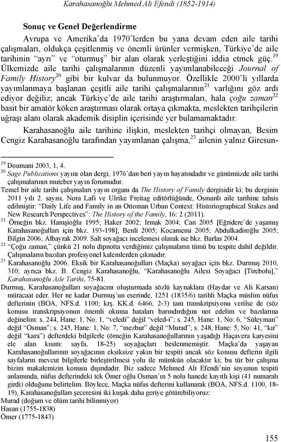 19 Ülkemizde aile tarihi çalışmalarının düzenli yayımlanabileceği Journal of Family History 20 gibi bir kulvar da bulunmuyor.