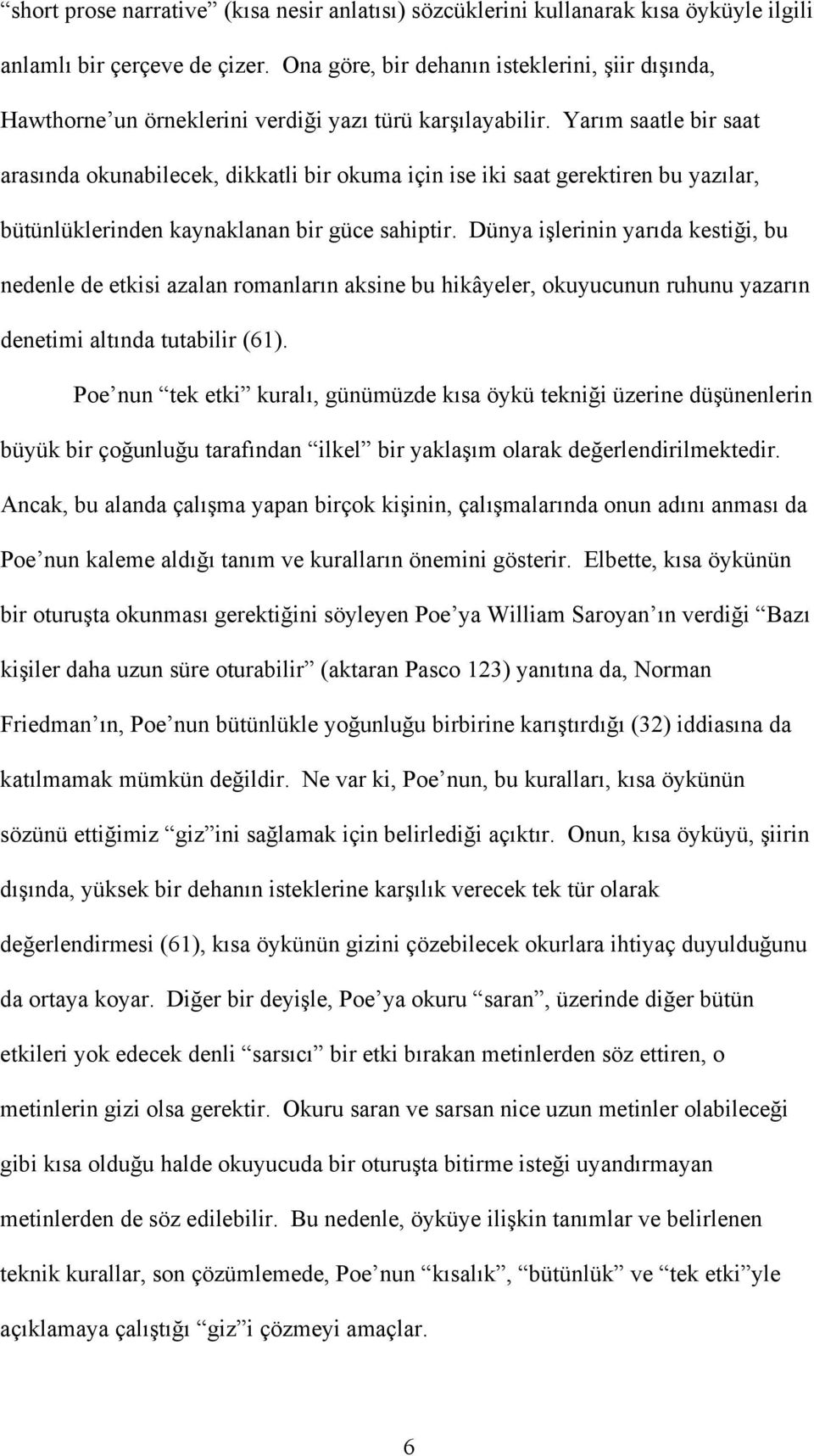 Yarım saatle bir saat arasında okunabilecek, dikkatli bir okuma için ise iki saat gerektiren bu yazılar, bütünlüklerinden kaynaklanan bir güce sahiptir.