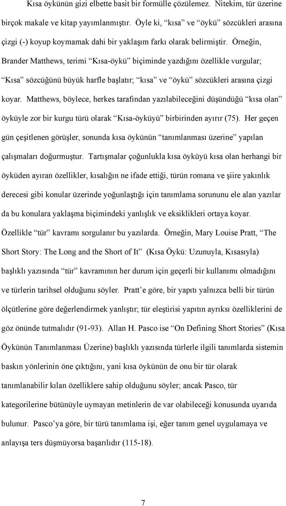 Örneğin, Brander Matthews, terimi Kısa-öykü biçiminde yazdığını özellikle vurgular; Kısa sözcüğünü büyük harfle başlatır; kısa ve öykü sözcükleri arasına çizgi koyar.