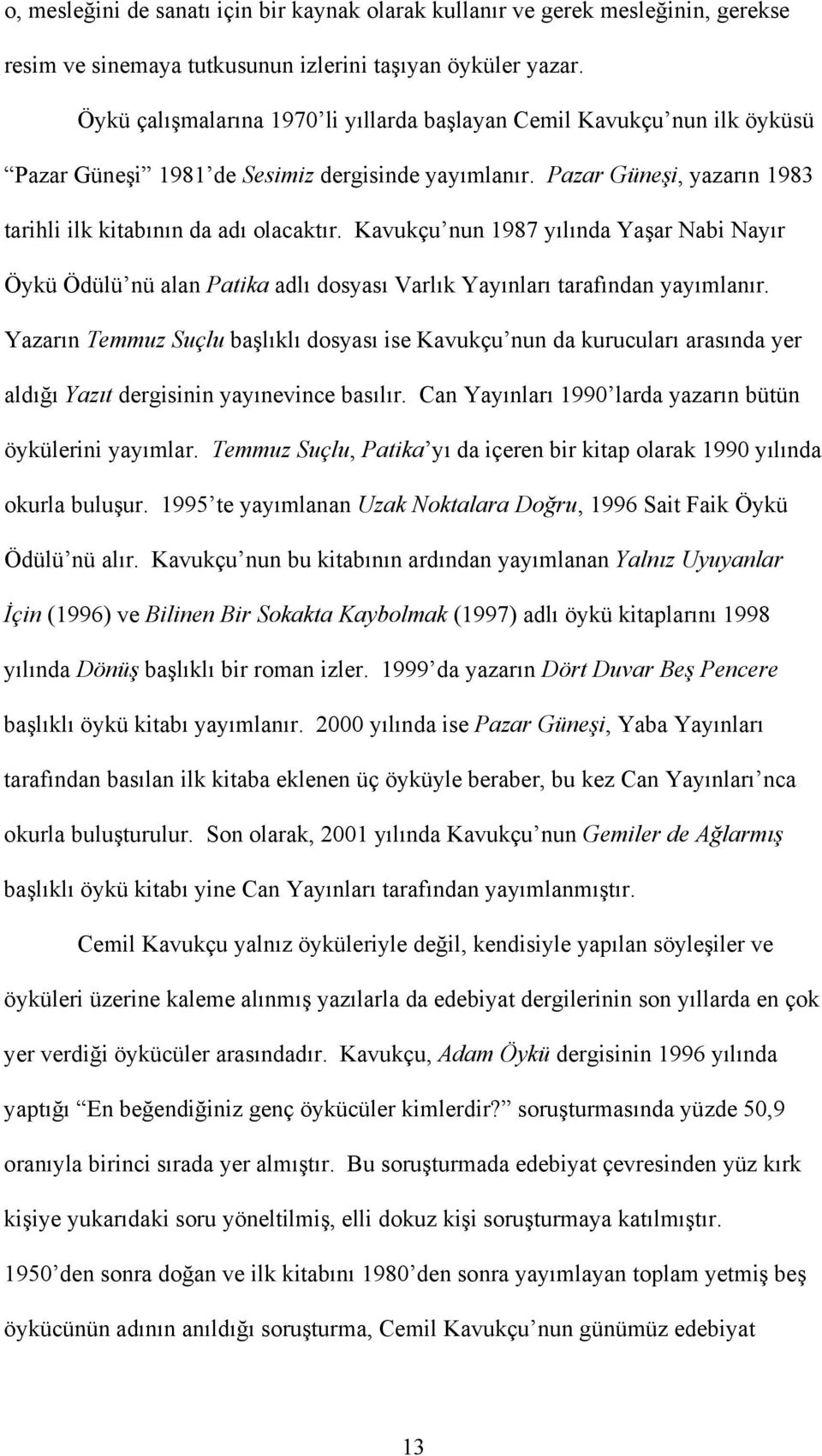 Kavukçu nun 1987 yılında Yaşar Nabi Nayır Öykü Ödülü nü alan Patika adlı dosyası Varlık Yayınları tarafından yayımlanır.