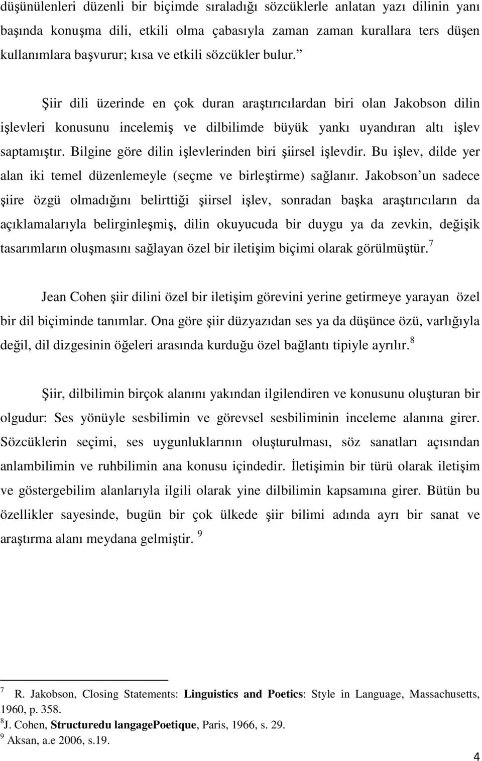 Bilgine göre dilin işlevlerinden biri şiirsel işlevdir. Bu işlev, dilde yer alan iki temel düzenlemeyle (seçme ve birleştirme) sağlanır.