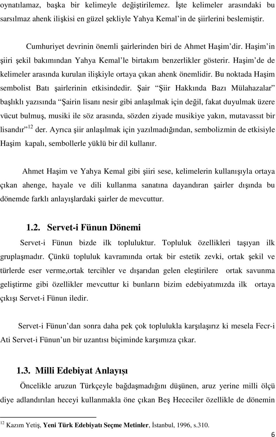 Haşim de de kelimeler arasında kurulan ilişkiyle ortaya çıkan ahenk önemlidir. Bu noktada Haşim sembolist Batı şairlerinin etkisindedir.