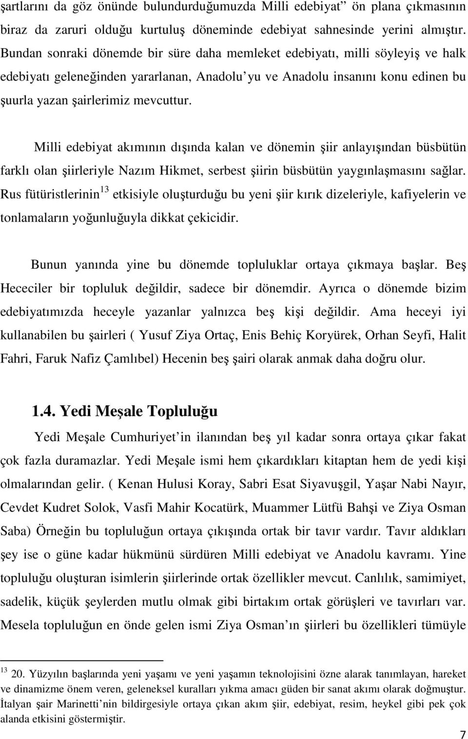 Milli edebiyat akımının dışında kalan ve dönemin şiir anlayışından büsbütün farklı olan şiirleriyle Nazım Hikmet, serbest şiirin büsbütün yaygınlaşmasını sağlar.