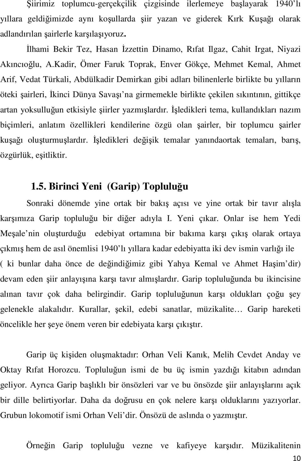 Kadir, Ömer Faruk Toprak, Enver Gökçe, Mehmet Kemal, Ahmet Arif, Vedat Türkali, Abdülkadir Demirkan gibi adları bilinenlerle birlikte bu yılların öteki şairleri, Đkinci Dünya Savaşı na girmemekle