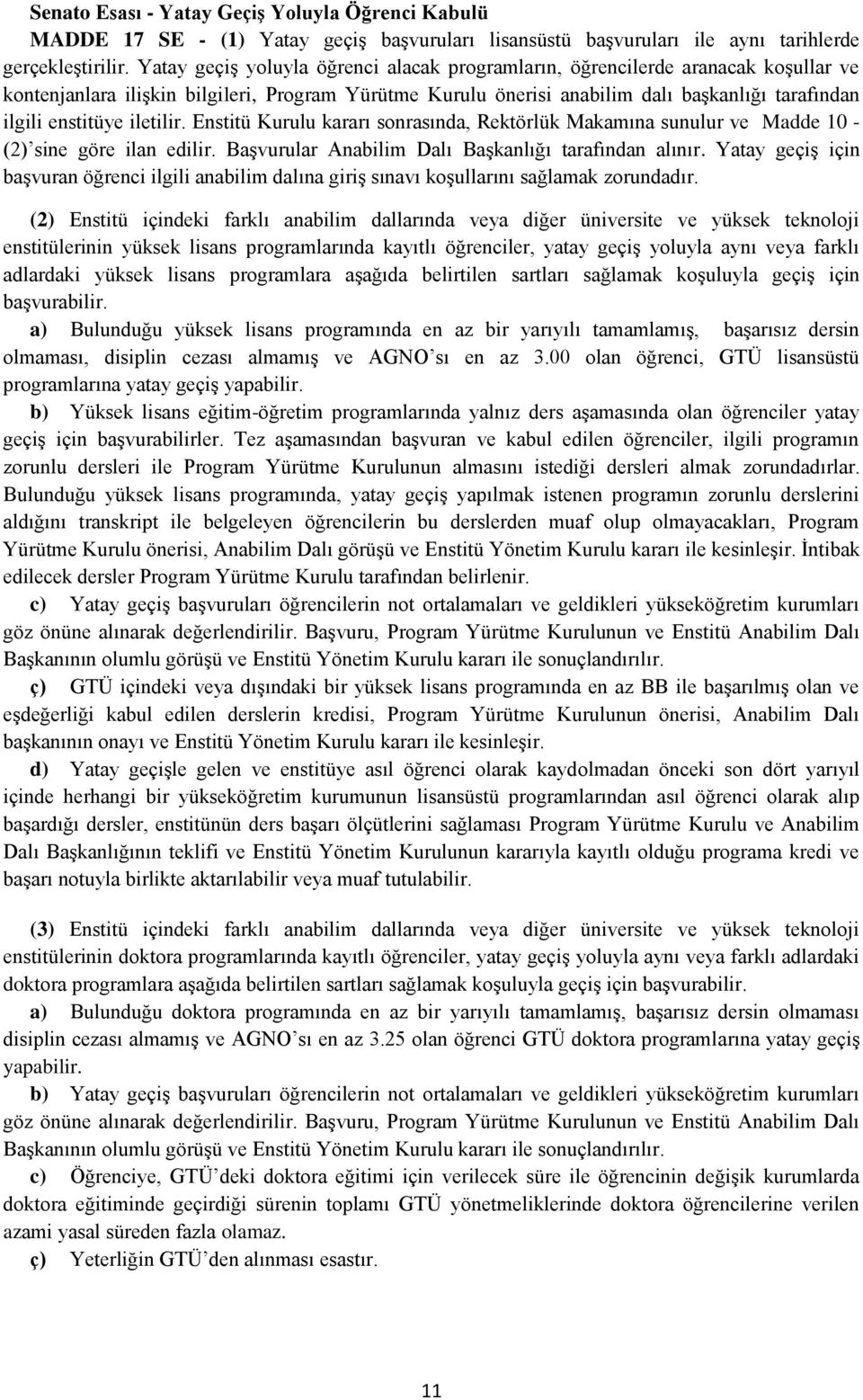 iletilir. Enstitü Kurulu kararı sonrasında, Rektörlük Makamına sunulur ve Madde 10 - (2) sine göre ilan edilir. Başvurular Anabilim Dalı Başkanlığı tarafından alınır.