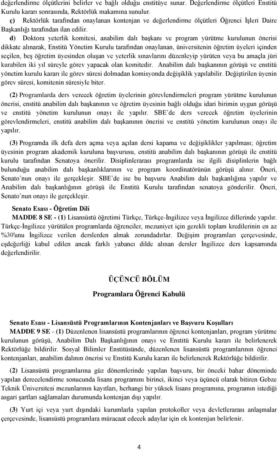 d) Doktora yeterlik komitesi, anabilim dalı başkanı ve program yürütme kurulunun önerisi dikkate alınarak, Enstitü Yönetim Kurulu tarafından onaylanan, üniversitenin öğretim üyeleri içinden seçilen,