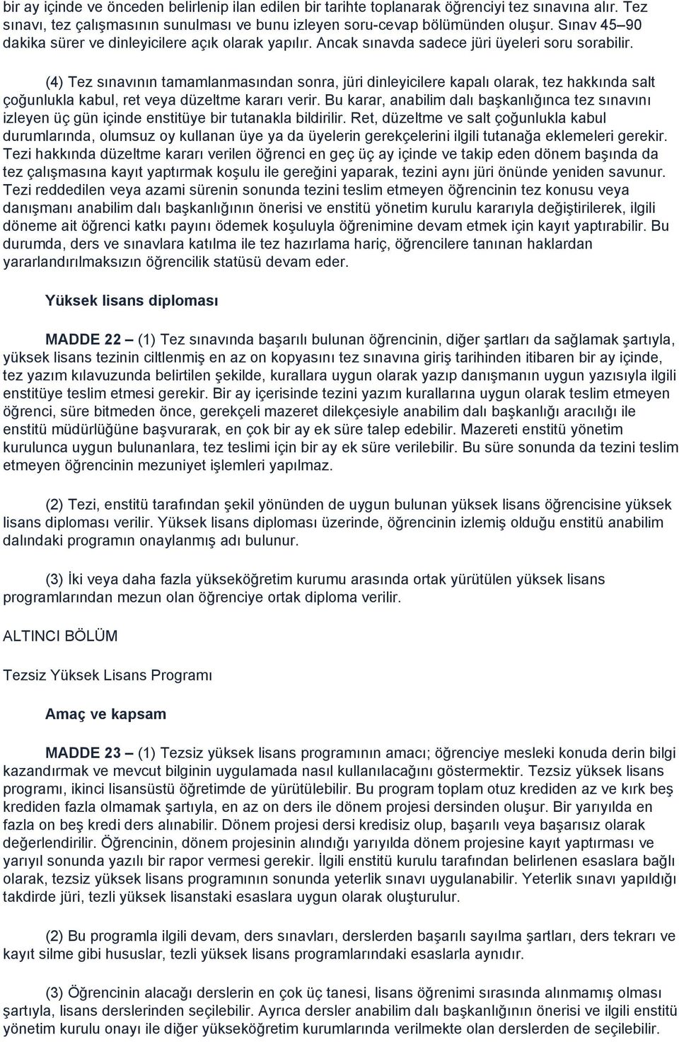 (4) Tez sınavının tamamlanmasından sonra, jüri dinleyicilere kapalı olarak, tez hakkında salt çoğunlukla kabul, ret veya düzeltme kararı verir.