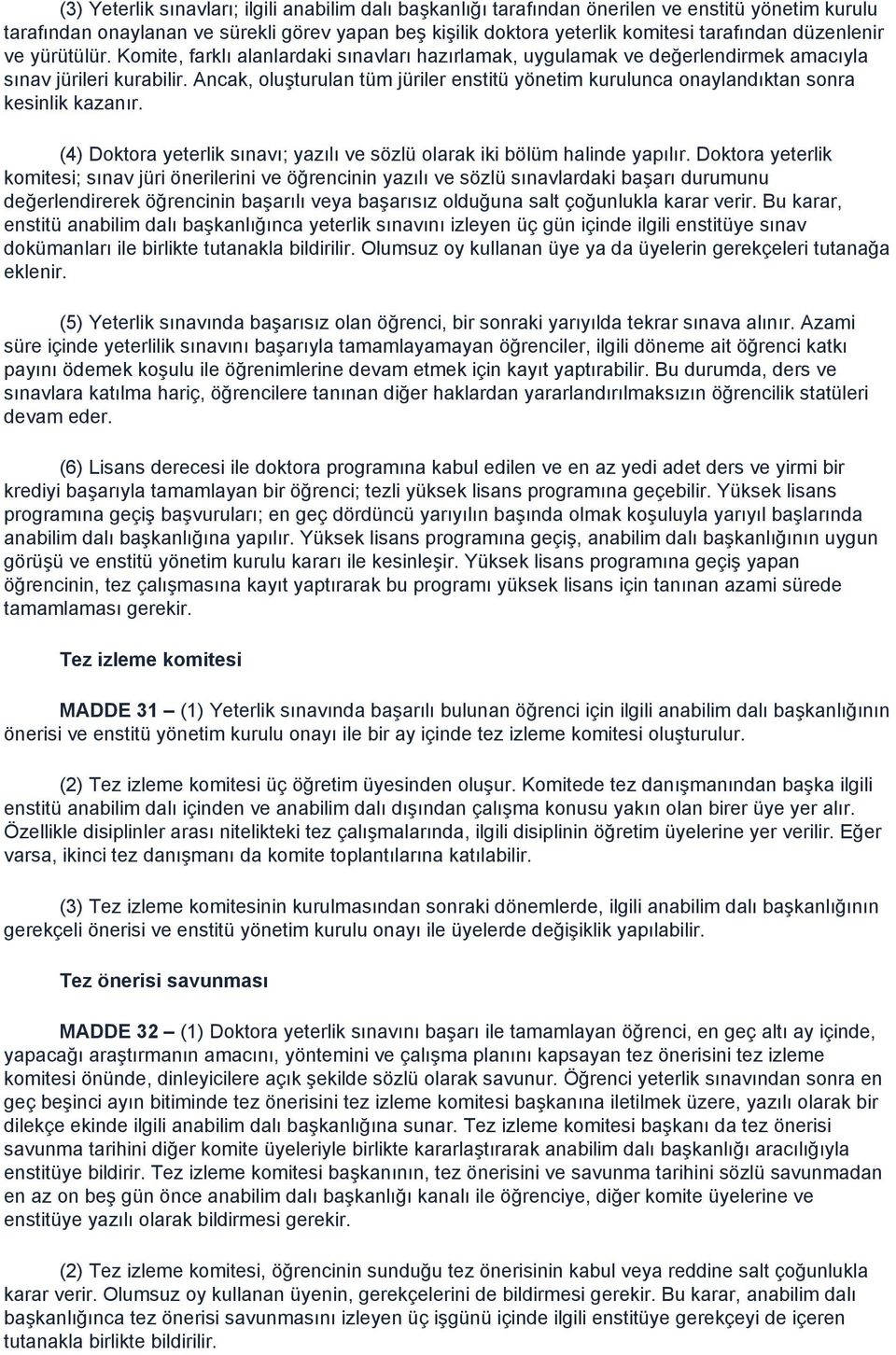 Ancak, oluşturulan tüm jüriler enstitü yönetim kurulunca onaylandıktan sonra kesinlik kazanır. (4) Doktora yeterlik sınavı; yazılı ve sözlü olarak iki bölüm halinde yapılır.